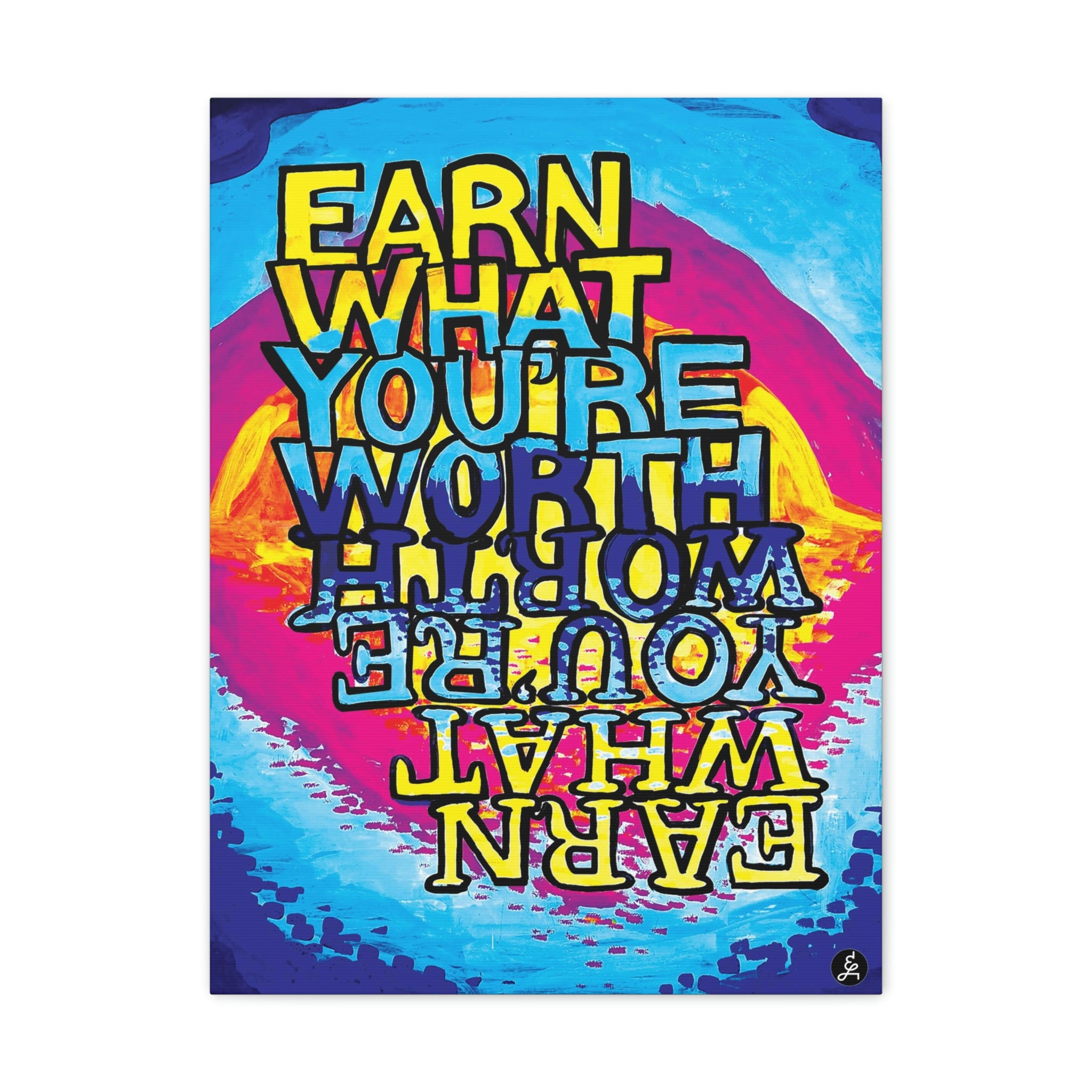 Earn What You're Worth - Canvas Gallery Wraps